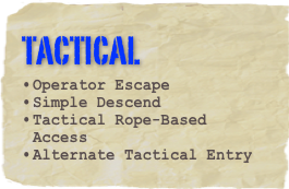 TACTICAL
Operator Escape
Simple Descend
Tactical Rope-Based Access
Alternate Tactical Entry